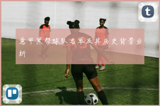 意甲黑帮球队名单及其历史背景分析